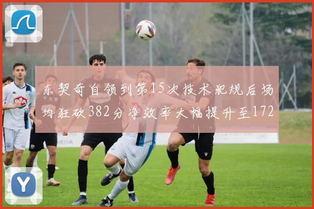 东契奇自领到第15次技术犯规后场均狂砍382分净效率大幅提升至172