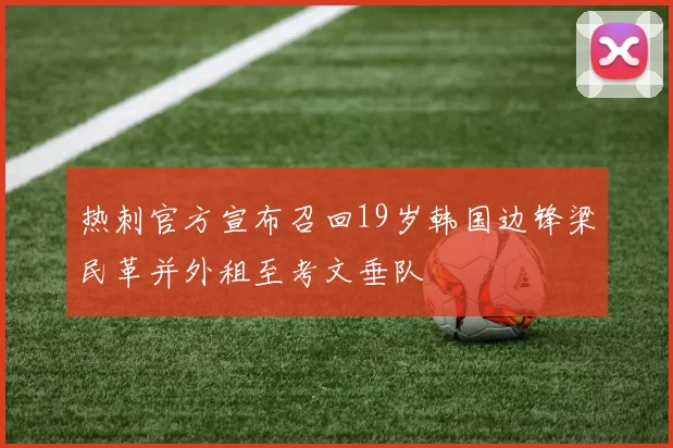 热刺官方宣布召回19岁韩国边锋梁民革并外租至考文垂队