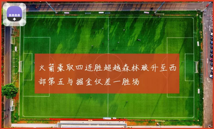 火箭豪取四连胜超越森林狼升至西部第五与掘金仅差一胜场